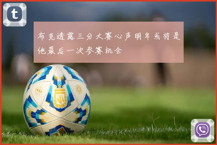 布克透露三分大赛心声明年或将是他最后一次参赛机会