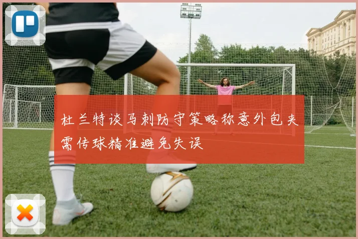 杜兰特谈马刺防守策略称意外包夹需传球精准避免失误